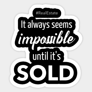 It Always Seems Impossible Until It's SOLD - Sticker